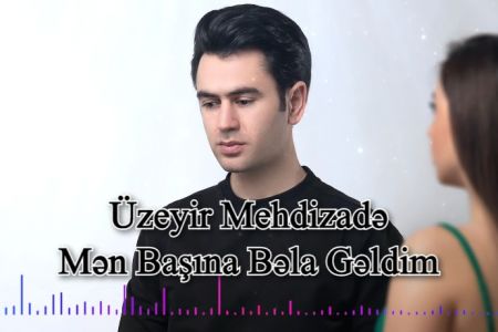 Üzeyir Mehdizadə - Mən başına bəla gəldim