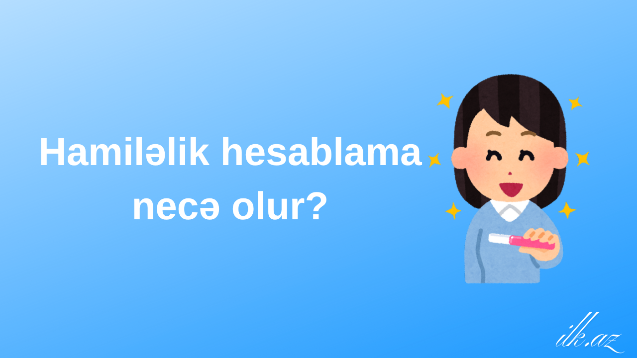 Hamiləlik hesaplama necə olur?