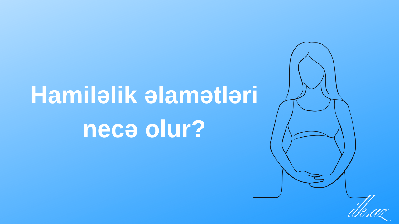 Hamiləlik əlamətləri necə olur?