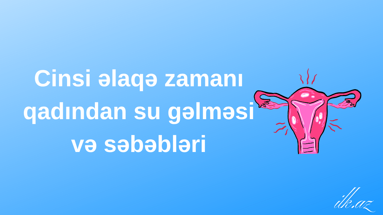 Cinsi əlaqə zamanı qadından su gəlməsi 