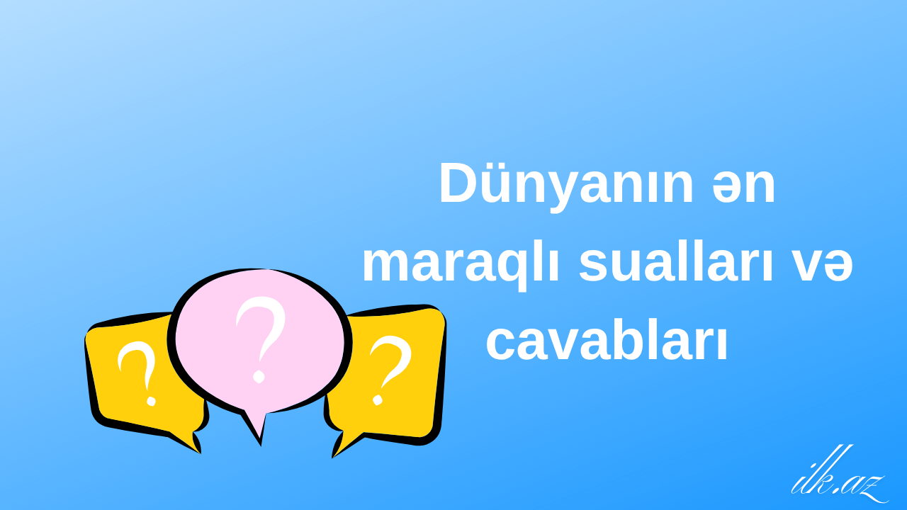 Dünyanın ən maraqlı sualları və cavabları