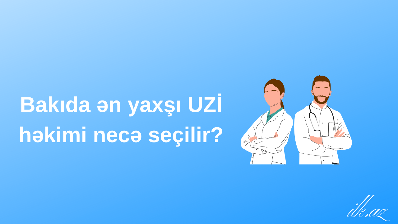Bakıda ən yaxşı UZİ həkimi necə seçilir?