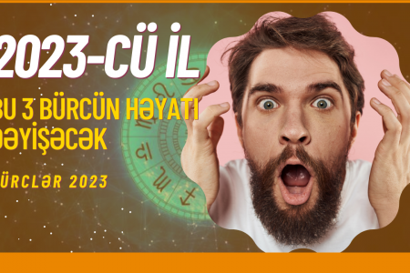 2023-Cü İldə Bu 3 Bürcün Həyatı Tamamilə Dəyişəcək! Hansılardır?