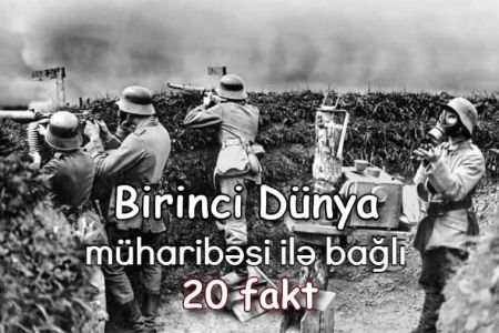 Birinci Dünya müharibəsi ilə bağlı 20 fakt