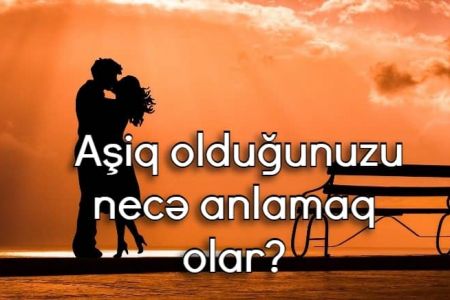 Birinə aşiq olduğunu necə anlaya bilərsən?