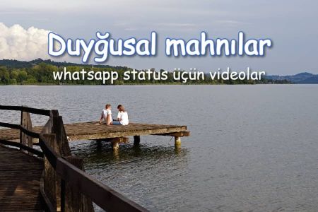 Duyğusal mahnı fonunda hazırlanmış sevgi videoları - Whatsapp status üçün duyğusal mahnılı videolar