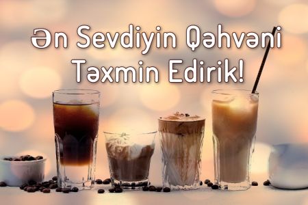 Ən Çox İçdiyin Qəhvəni Təxmin Edirik!