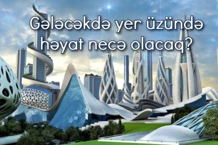 Gələcəkdə yer üzündə həyat necə olacaq?