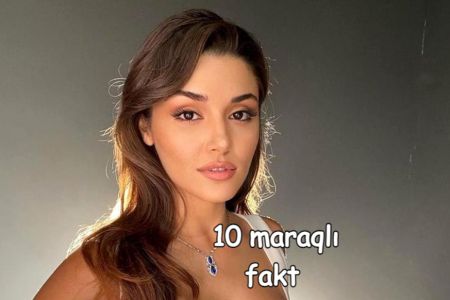 Gözəl aktrisa Hande Erçel haqqında 10 maraqlı fakt