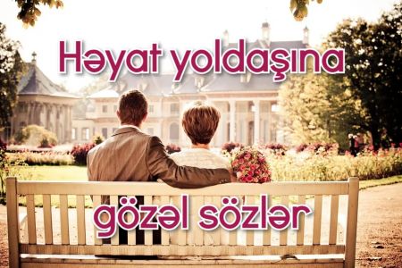 Həyat yoldaşına gözəl sözlər - Həyat yoldaşına söylənən eşq sözləri, evlilik sözləri