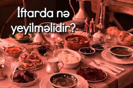 İftarda nə yeyilməlidir? Ramazanda iftarda sağlıqlı yemək siyahısı