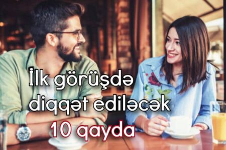 İlk görüşdə diqqət edilməsi lazım olan 10 qayda