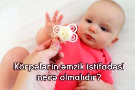 Körpələrin əmzik istifadəsi necə olmalıdır?