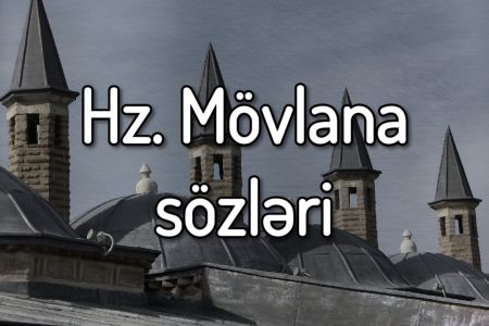 Mövlana sözləri - Mənalı, təsirli Mövlana kəlamları