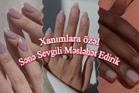 Nail Art Seçimlərinə Görə Sənə Sevgili Məsləhət Edirik!