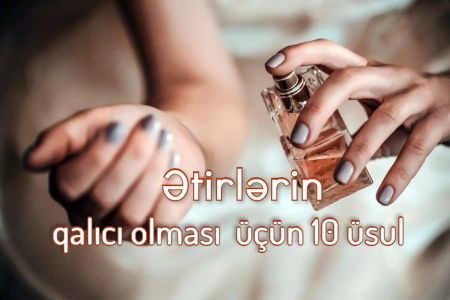 Qalıcı ətir qoxusu üçün 10 üsul