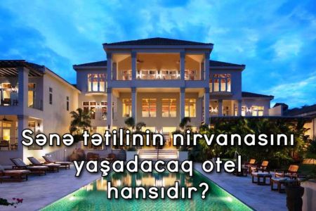 Sənə tətilin nirvanasını yaşadacaq oteli deyirik!