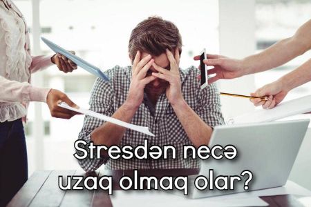 Stresdən necə uzaq olmaq olar? Stresdən uzaqlaşmağın 9 qızıl qaydası