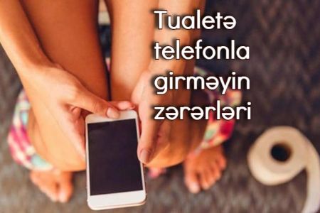 Tualetə telefonla girənlərə diqqət! Babasil ola bilərsiz..