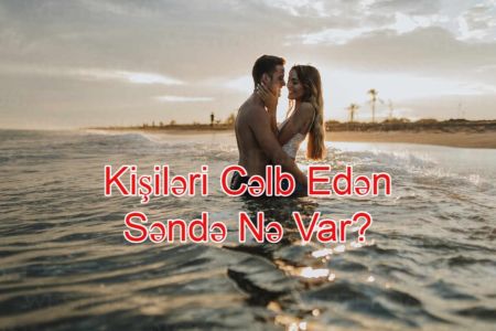 Xanımlara özəl! Kişiləri Cəlb Edən Səndə Nə Var?