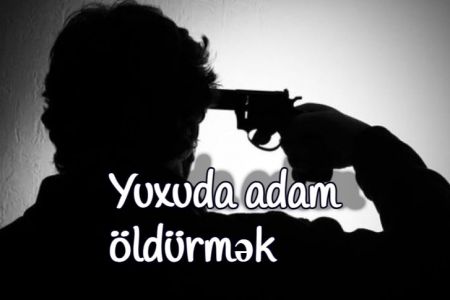 Yuxuda adam öldürmək nə anlama gəlir?