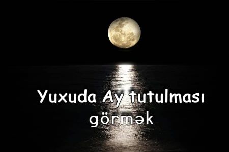 Yuxuda ay tutulması görməyin yuxuyozması