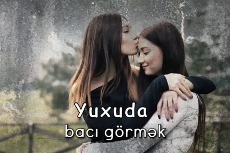 Yuxuda bacı görməyin yuxuyozması