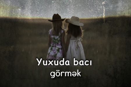 Yuxuda bacı görməyin yuxuyozması