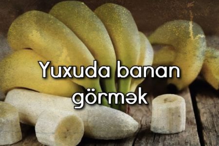 Yuxuda banan görmək nə anlama gəlir?