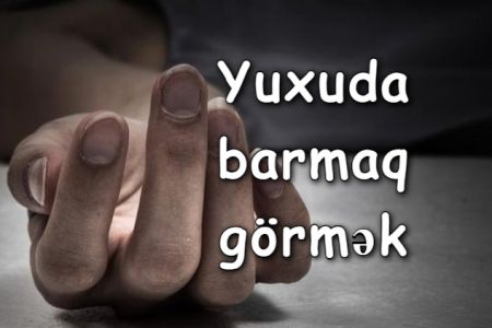 Yuxuda barmaq görmək nə anlama gəlir?