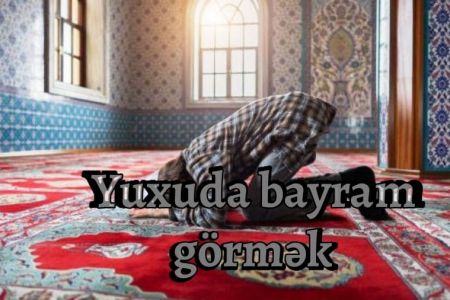 Yuxuda bayram görmək hansı məna verir?