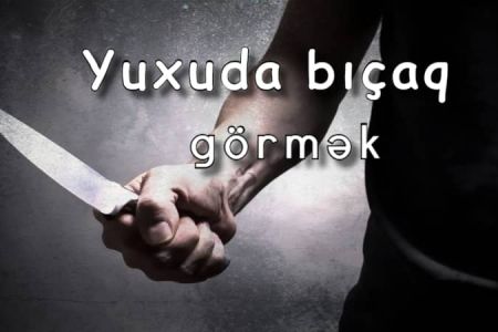 Yuxuda bıçaq görməyin yuxuyozması