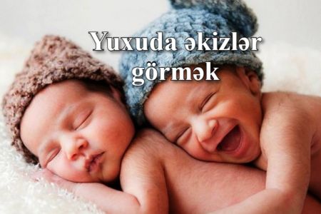 Yuxuda əkiz körpələr doğduğunu görmək