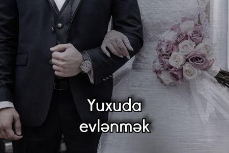 Yuxuda evlənmək görməyin yuxuyozması