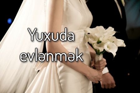 Yuxuda evlənmək görməyin yuxuyozması