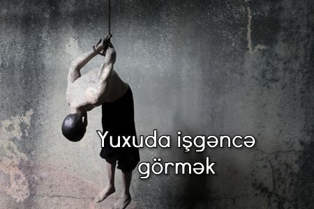 Yuxuda işgəncə görmək nə anlama gəlir?