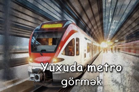 Yuxuda metro görməyin yuxuyozması