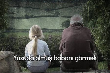 Yuxuda ölmüş babanı diri görmək