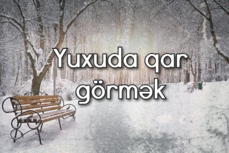 Yuxuda qar görmək nə anlama gəlir?