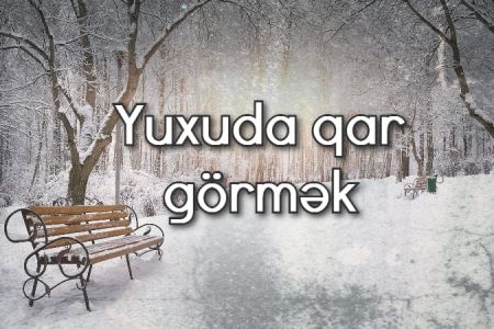 Yuxuda qar görmək nə anlama gəlir?