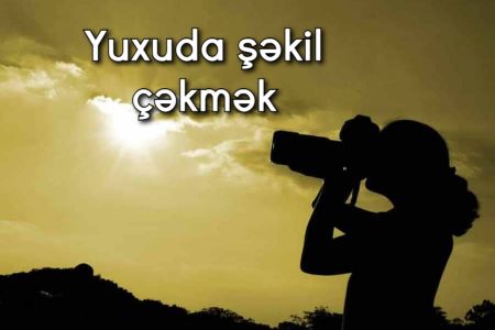 Yuxuda şəkil çəkmək görməyin yuxuyozması