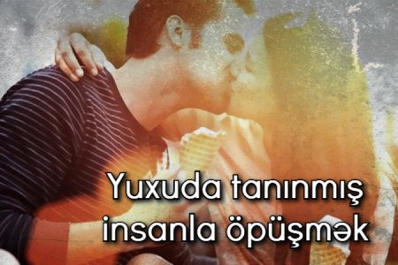 Yuxuda tanınmış bir insanla öpüşmək nə anlama gəlir?