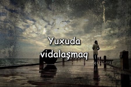 Yuxuda vidalaşmaq nə anlama gəlir?