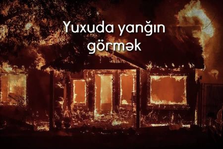 Yuxuda yanğın görməyin yuxuyozması