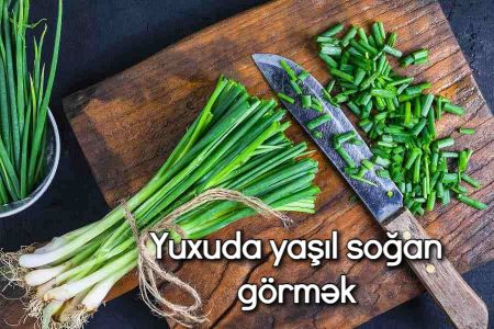 Yuxuda yaşıl soğan görmək nə deməkdir?