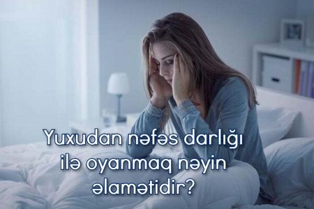 Yuxudan nəfəs darlığı ilə oyanmaq hansı xəstəliyin əlamətidir?