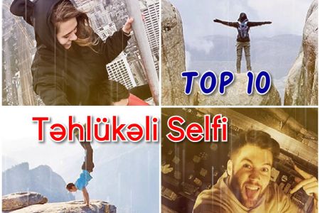 Yüzlərlə metr yüksəklikdə selfi çılğınlığı.. Ən təhlükəli 10 selfi