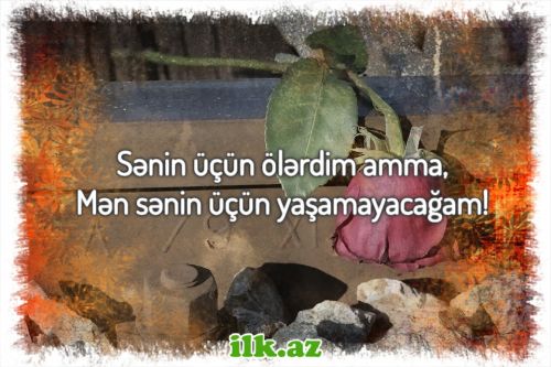 Sənin üçün ölmək də olar, amma mən sənin üçün yaşamayacağam.