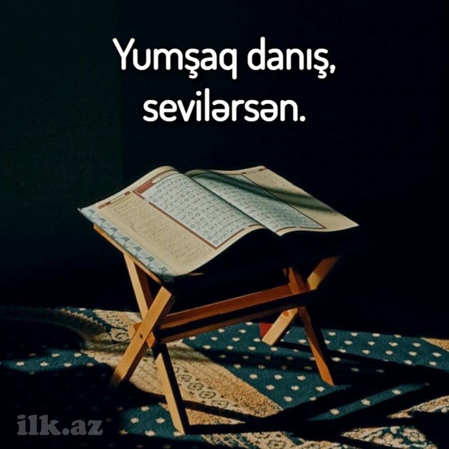 Yumşaq danış, sevilərsən