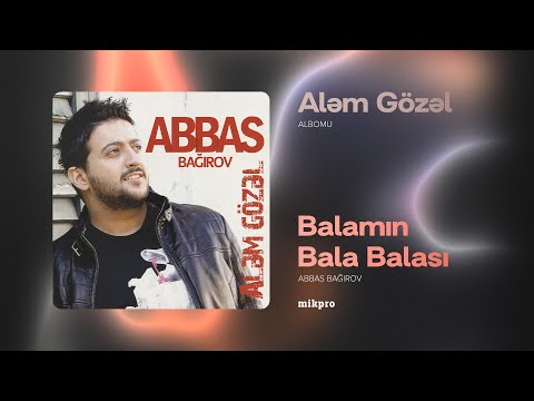 Abbas Bağırov - Balamın Bala Balası | Aləm Gözəl Albomu